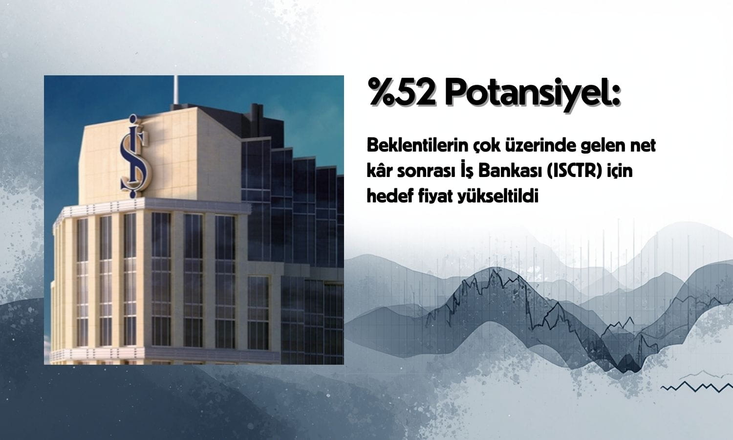4Ç25 sonrası ISCTR hedef fiyatı yükseldi: Yüzde 52 potansiyel