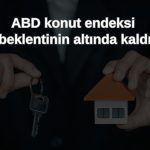 ABD konut piyasası endeksi Şubat’ta 5 ayın dibine vurdu!