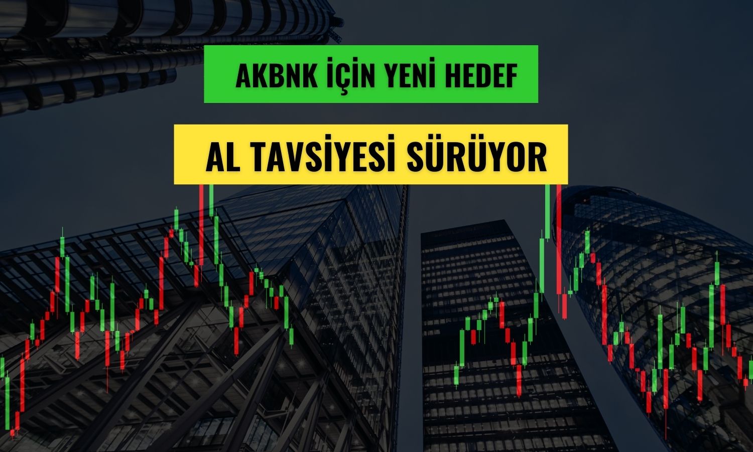 AKBNK için AL tavsiyesi: Yükseltilen hedefte yüzde 30 fırsat!