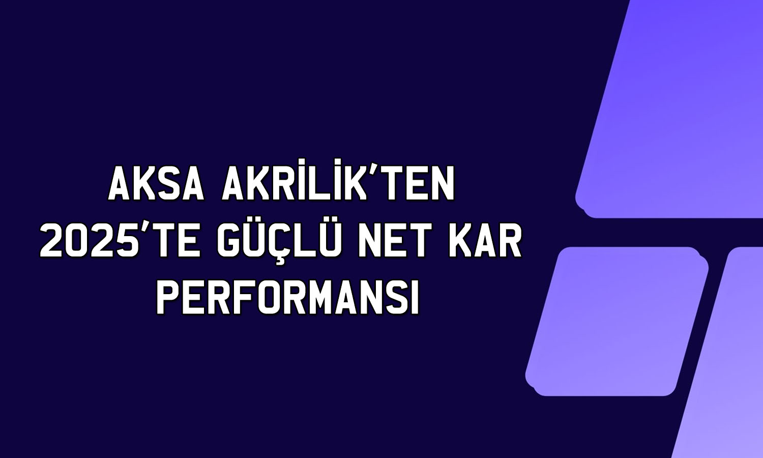 Aksa Akrilik 2025’te net dönem karını yüzde 170 artırdı