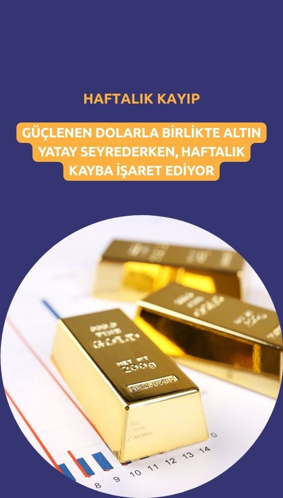 Altın güçlenen doların baskısıyla haftalık kayba yöneldi