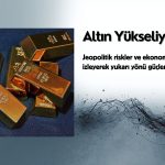 Altın jeopolitik gündemi ve ekonomik verileri izleyerek yükseliyor