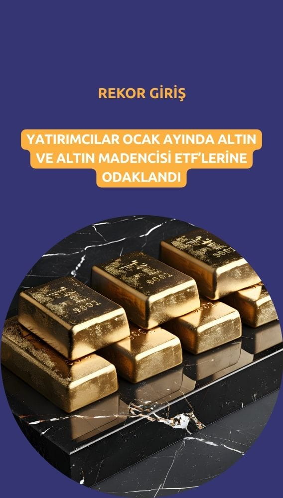Yatırımcılar Ocak'ta altın ve madenci ETF'lerine rekor giriş yaptı