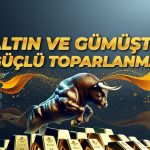 Altın ve gümüş toparlanıyor: Boğa piyasası bitmiş değil