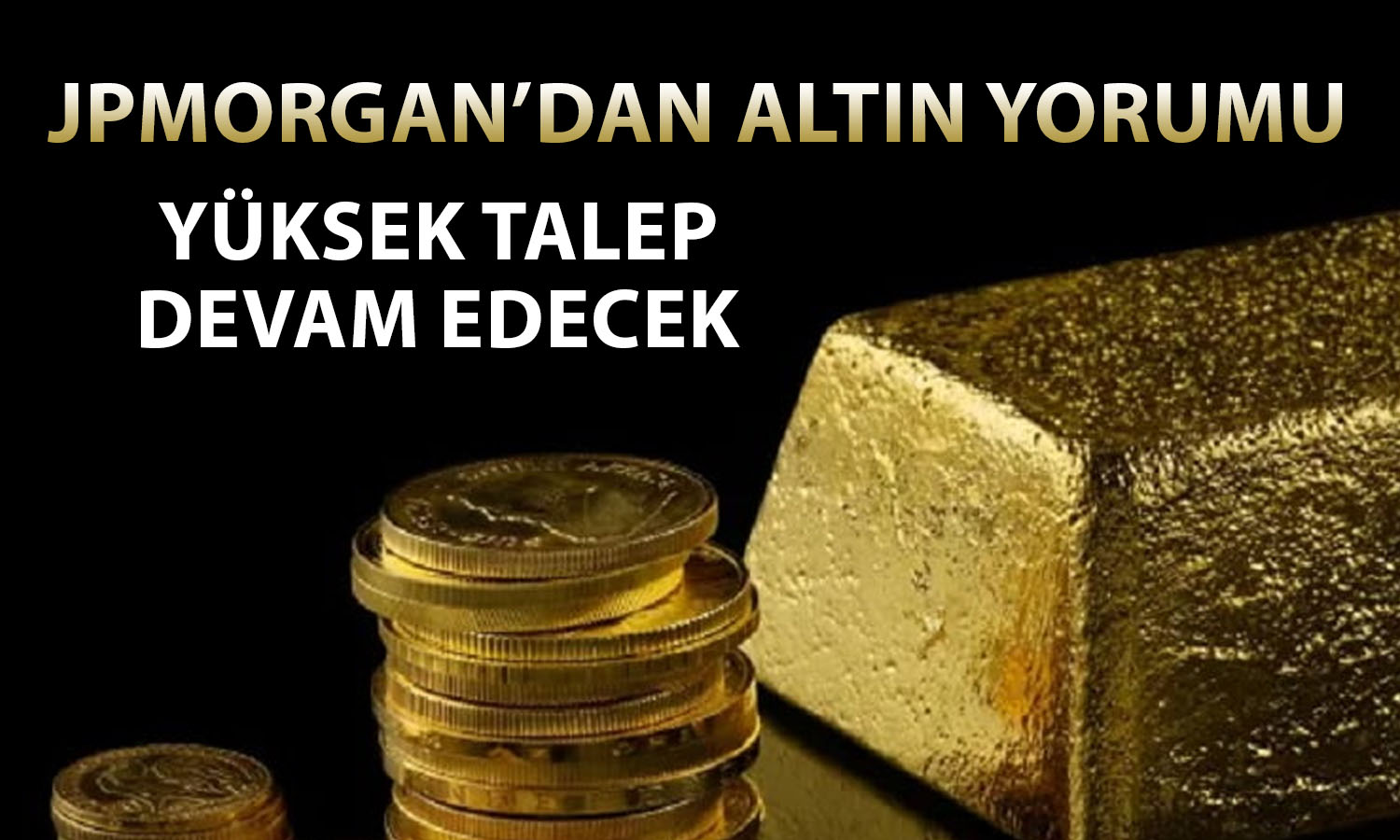 JPMorgan: Altın talebi fiyatları desteklemeye devam edecek
