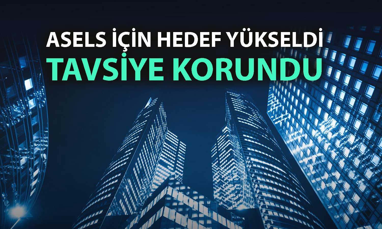 ASELS hedefinde büyük revizyon: 402 TL’ye yükseltildi