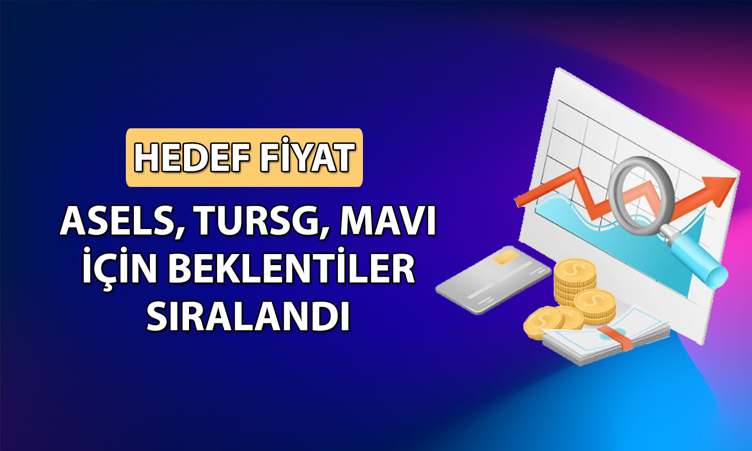 ASELS, MAVI, TURSG ve TKNSA için hedef fiyat açıklandı