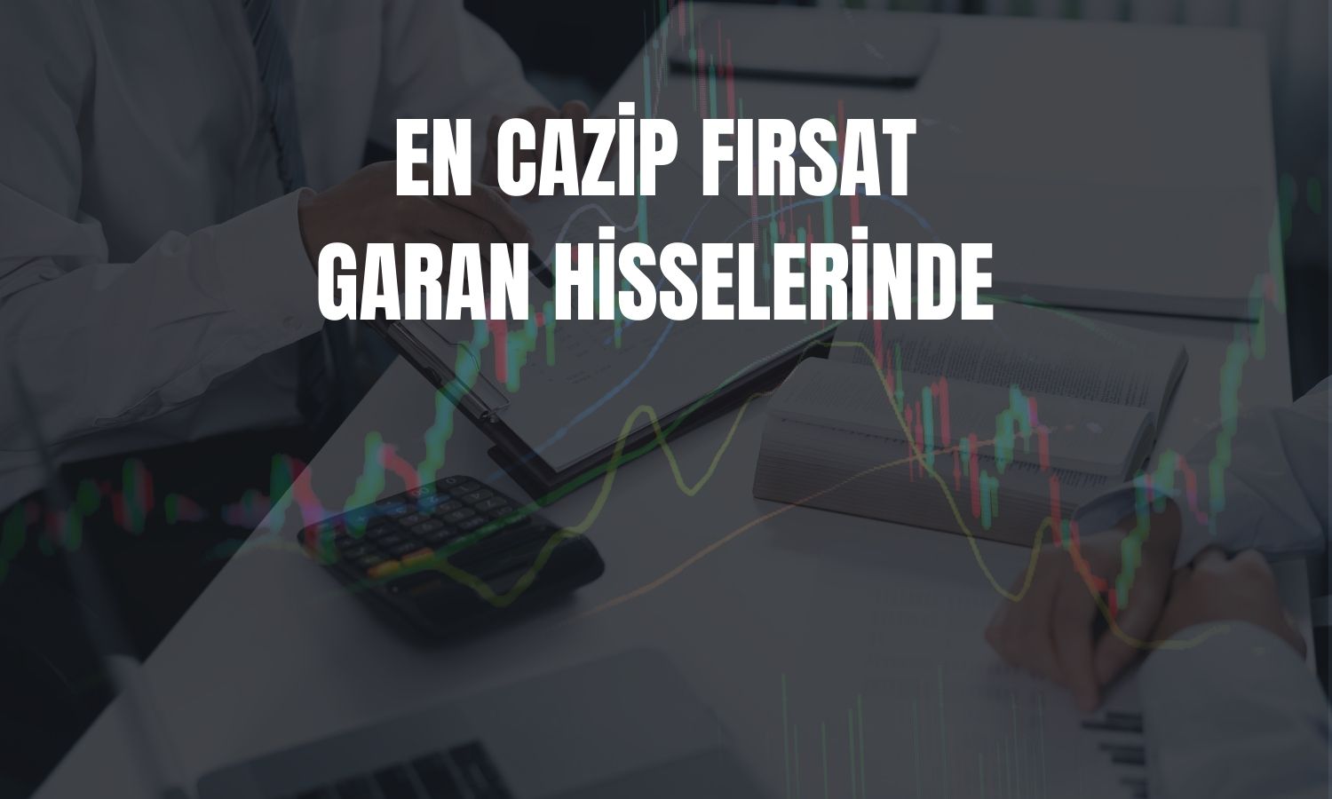 Bankalar için hedefler güncellendi: GARAN öne çıktı