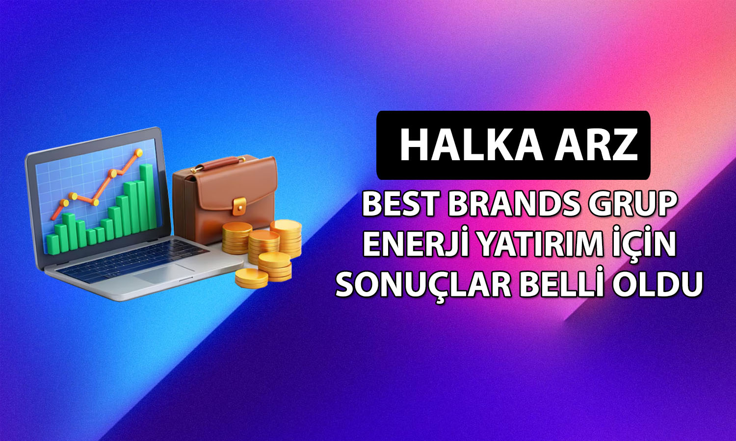 Best Brands Grup Enerji halka arz sonuçları açıklandı