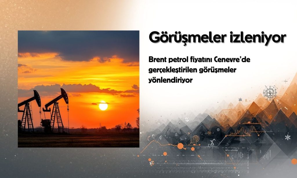 Brent petrol fiyatlarını Cenevre görüşmeleri yönlendiriyor