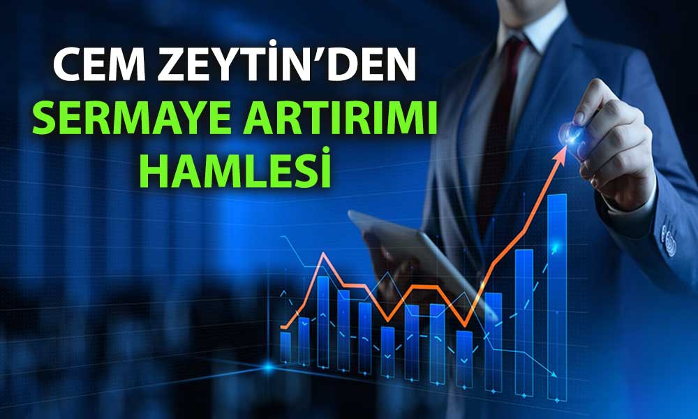 Cem Zeytin sermayesini 2,5 milyar TL’ye yükseltiyor