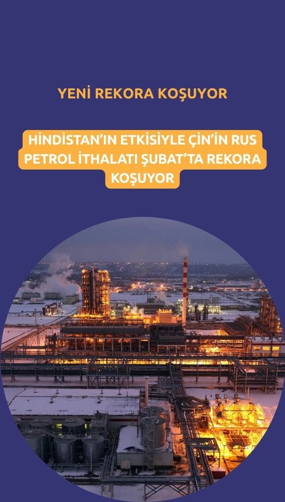 Çin'in Rus petrol ithalatı Şubat'ta rekora koşuyor