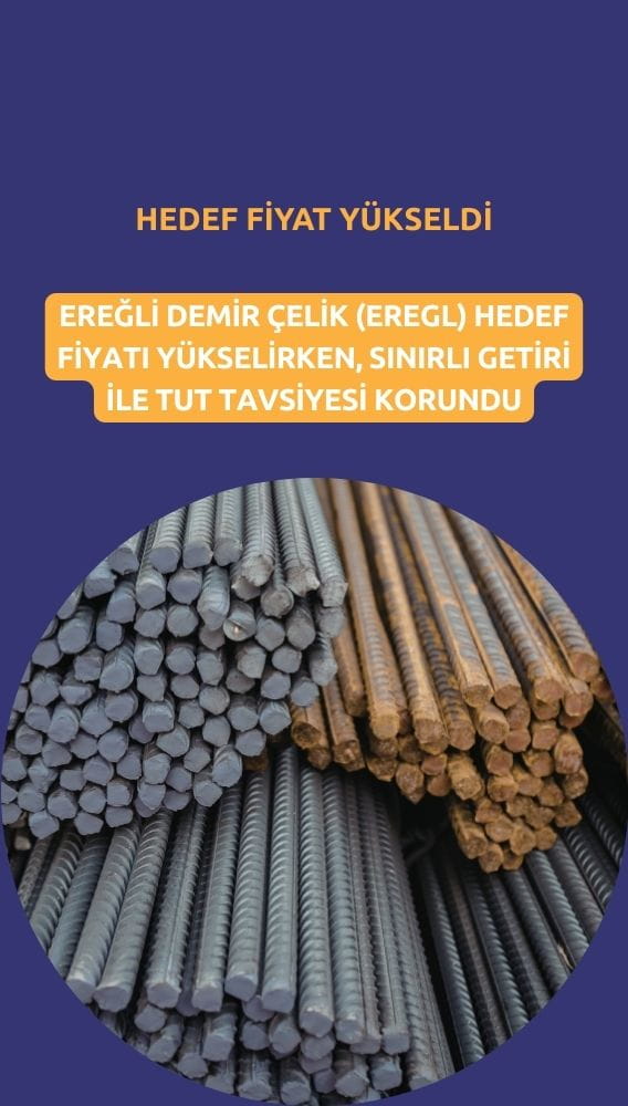 EREGL hedef fiyatı yükseldi: Sınırlı getiri ile tavsiye TUT