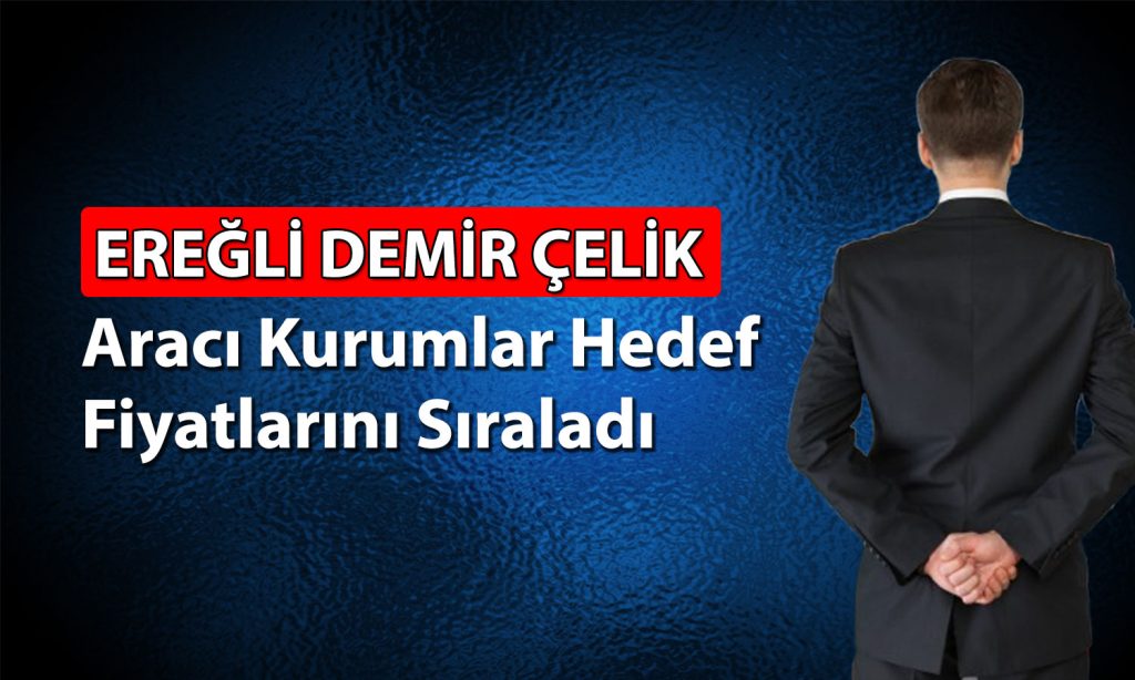 Ereğli Demir Çelik için bilanço sonrası 9 farklı hedef fiyat