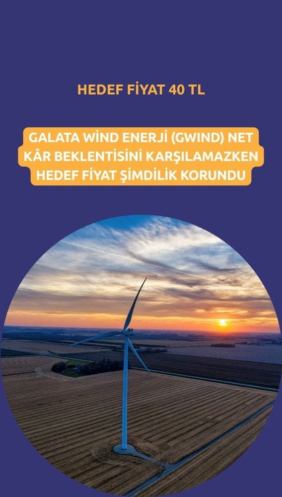Galata Wind (GWIND) beklentiyi kaçırdı: Hedef fiyat 40 TL