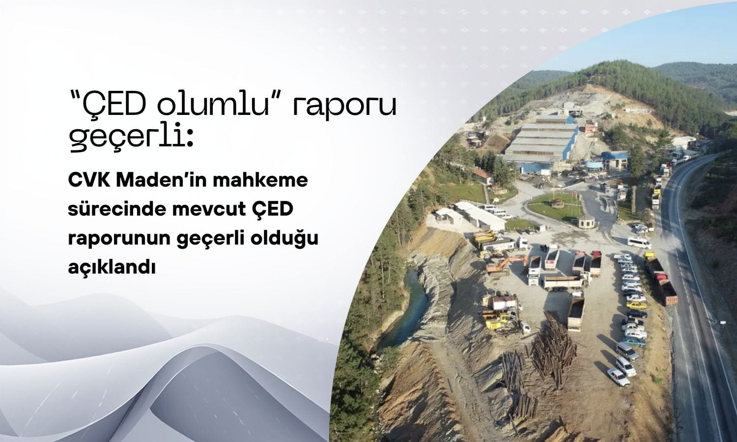 Karar verildi: CVK Maden’in mevcut ÇED raporu geçerli