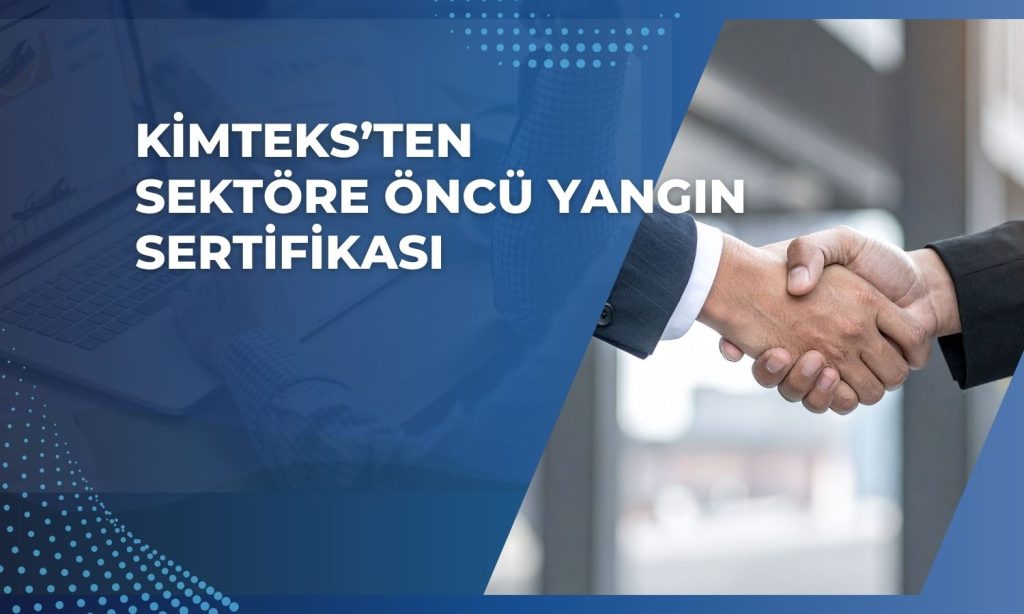 Kimteks Poliüretan yangın güvenliği başarısını duyurdu!