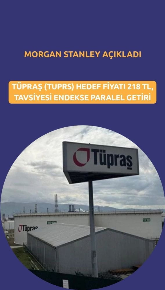 Morgan Stanley açıkladı: Tüpraş (TUPRS) 218 TL olacak