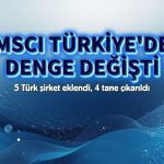 MSCI Türkiye’de denge değişti: 5 şirket girdi, 4 tanesi çıktı