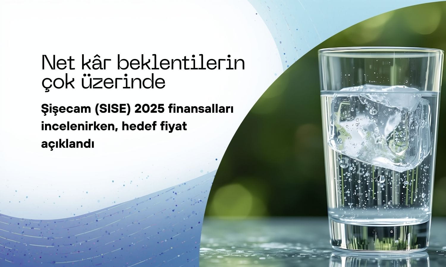 Net kâr beklentinin çok üstünde! SISE hedef fiyatı ne oldu?