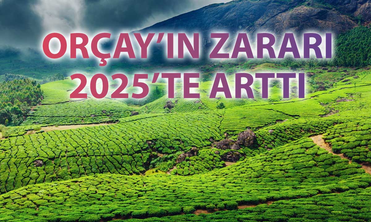 Orçay 2025’te satışlarını artırdı: Zararı 161 milyon TL’ye ulaştı