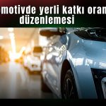 Otomotivde yerli katkı hesabına geçici muafiyet