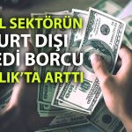 Özel sektörün yurt dışı borcunda 12.1 milyar dolarlık artış