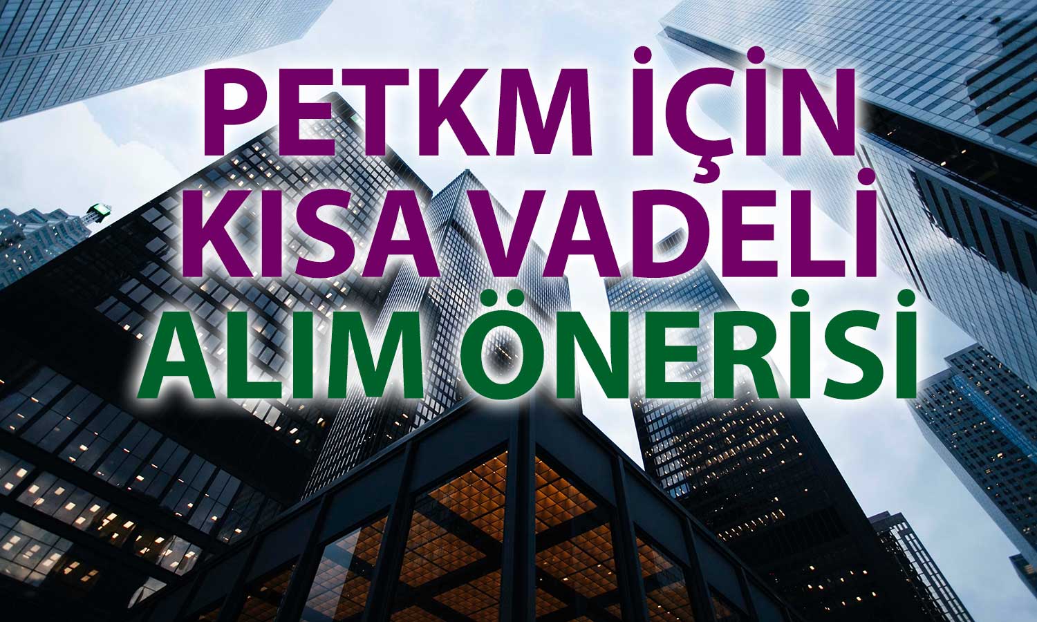 PETKM’de yükseliş devam edecek mi? Hedefler verildi