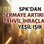 SPK’dan piyasaya yeni kaynak: GYO, banka ve fonlara onay