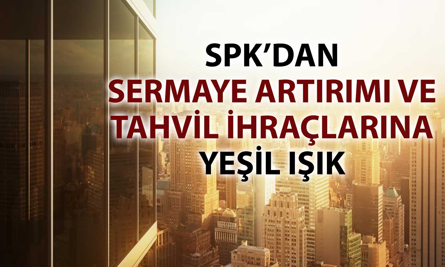 SPK’dan piyasaya yeni kaynak: GYO, banka ve fonlara onay