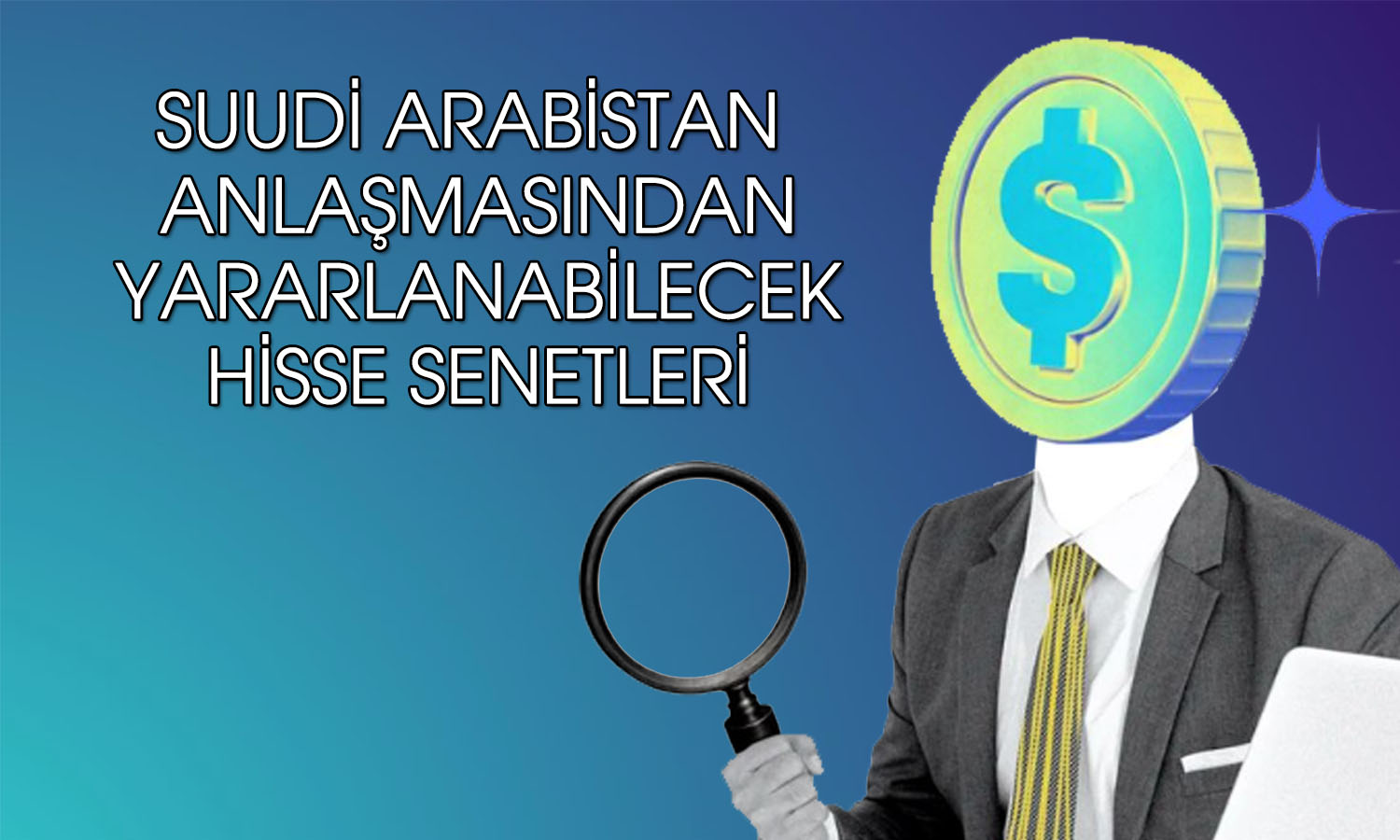 Suudi Arabistan ile yapılan anlaşmadan etkilenebilecek hisseler