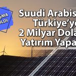 Suudi şirketlerden Türkiye’ye 2 milyar dolarlık enerji yatırımı