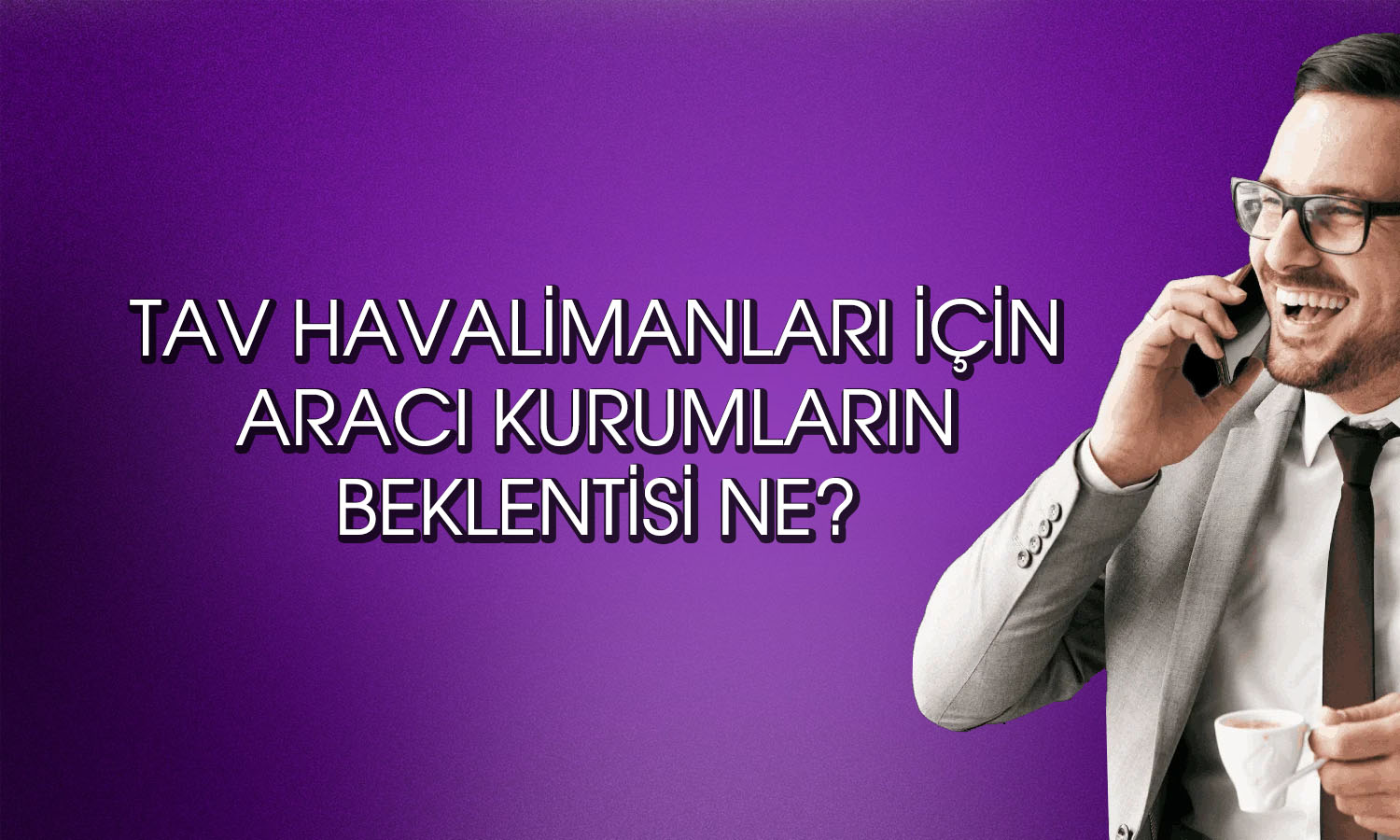 Tav Havalimanları için 13 farklı hedef fiyat: 500 TL’yi aşabilir