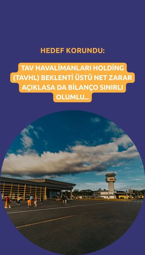 TAVHL'de beklenti üstü zarar nasıl yorumlandı? Kurum açıkladı