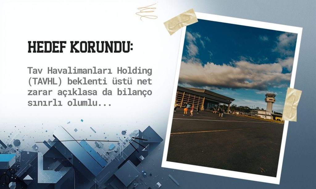 TAVHL’de beklenti üstü zarar nasıl yorumlandı? Kurum açıkladı