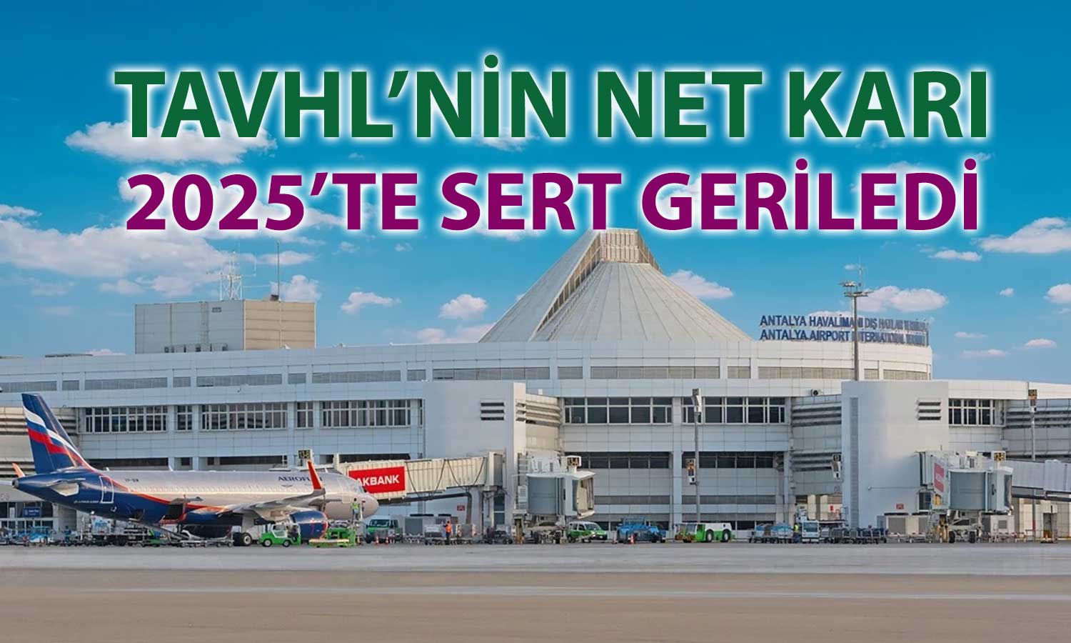 TAVHL’nin 2025 net karı yüzde 50’den fazla geriledi