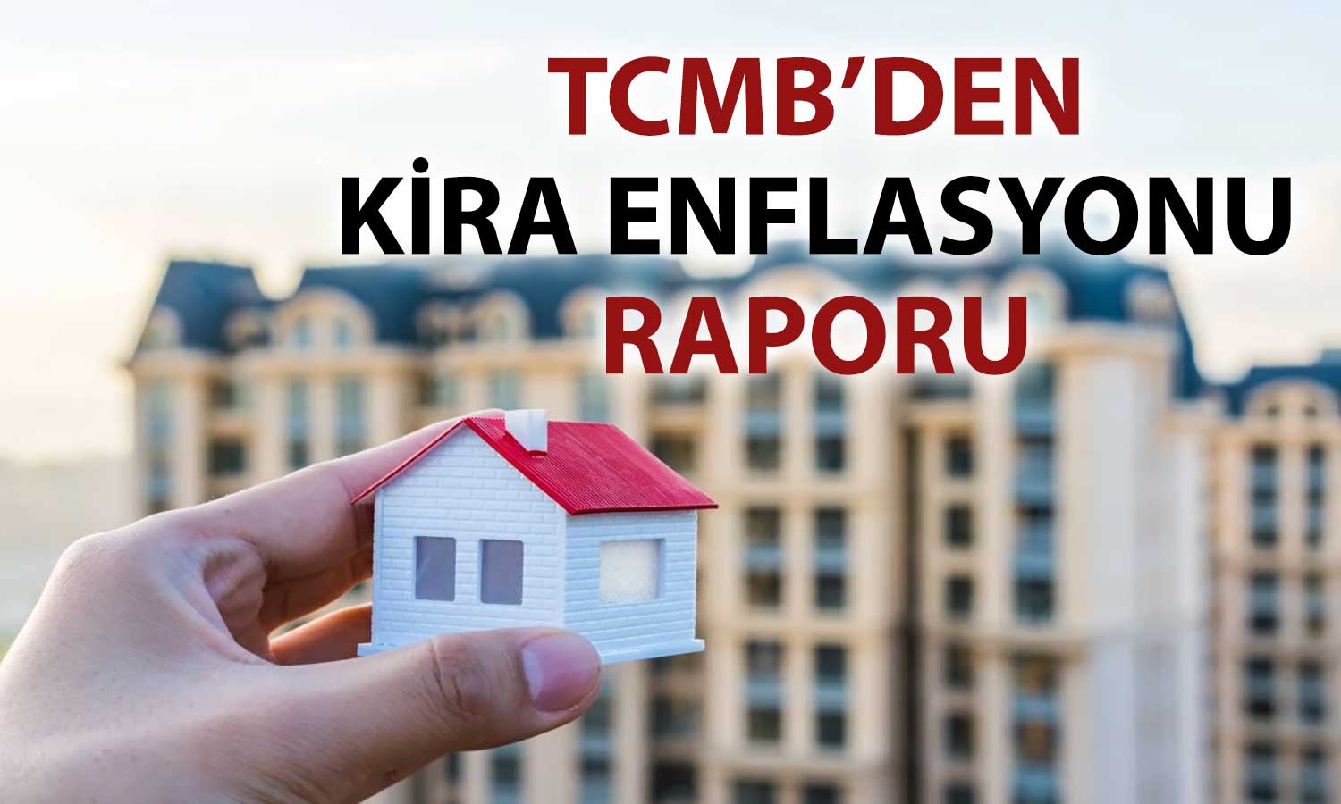 TCMB’den piyasa fiyatlarına yeni gösterge: Kirada reel artış sınırlı