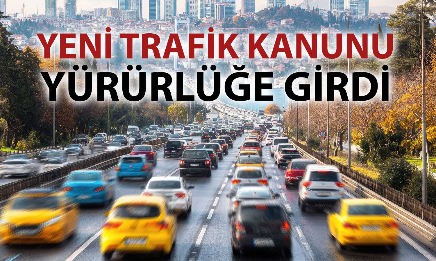 Trafik Kanunu’nda yeni dönem: Cezalar katlandı, yaptırımlar sertleşti