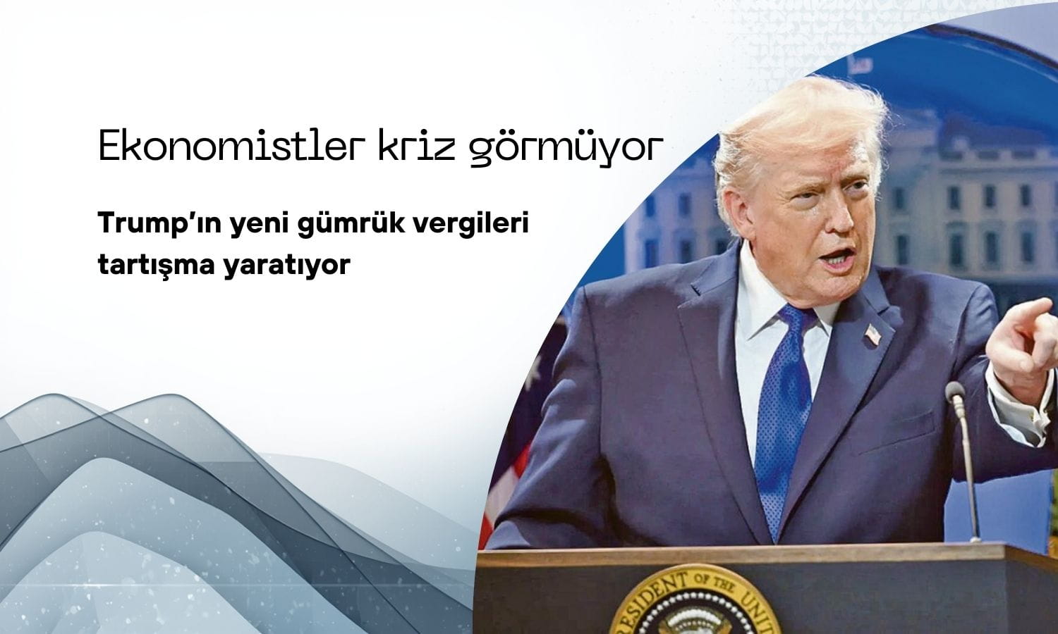 Trump’ın yeni gümrük tarifeleri tartışması: Ekonomistler kriz görmüyor