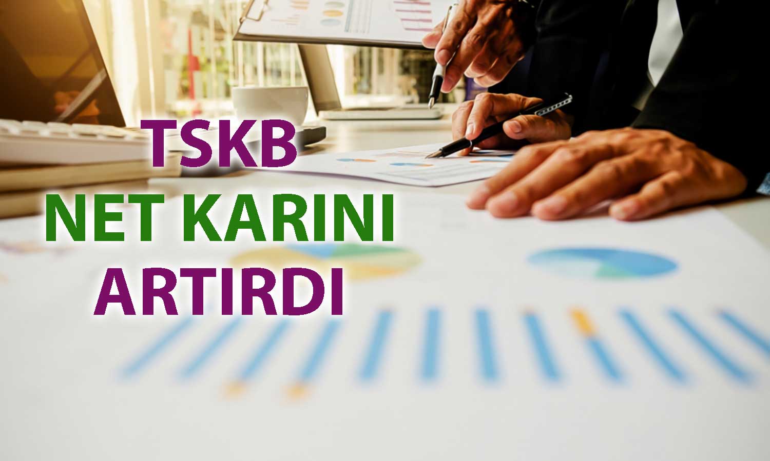 TSKB, 2025 sonuçlarını açıkladı: 11.3 milyar TL net kar
