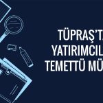 Tüpraş 2025 bilanço sonrası temettü kararını açıkladı