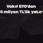 Vakıf GYO’dan 900 milyon TL’lik varlık alımı!