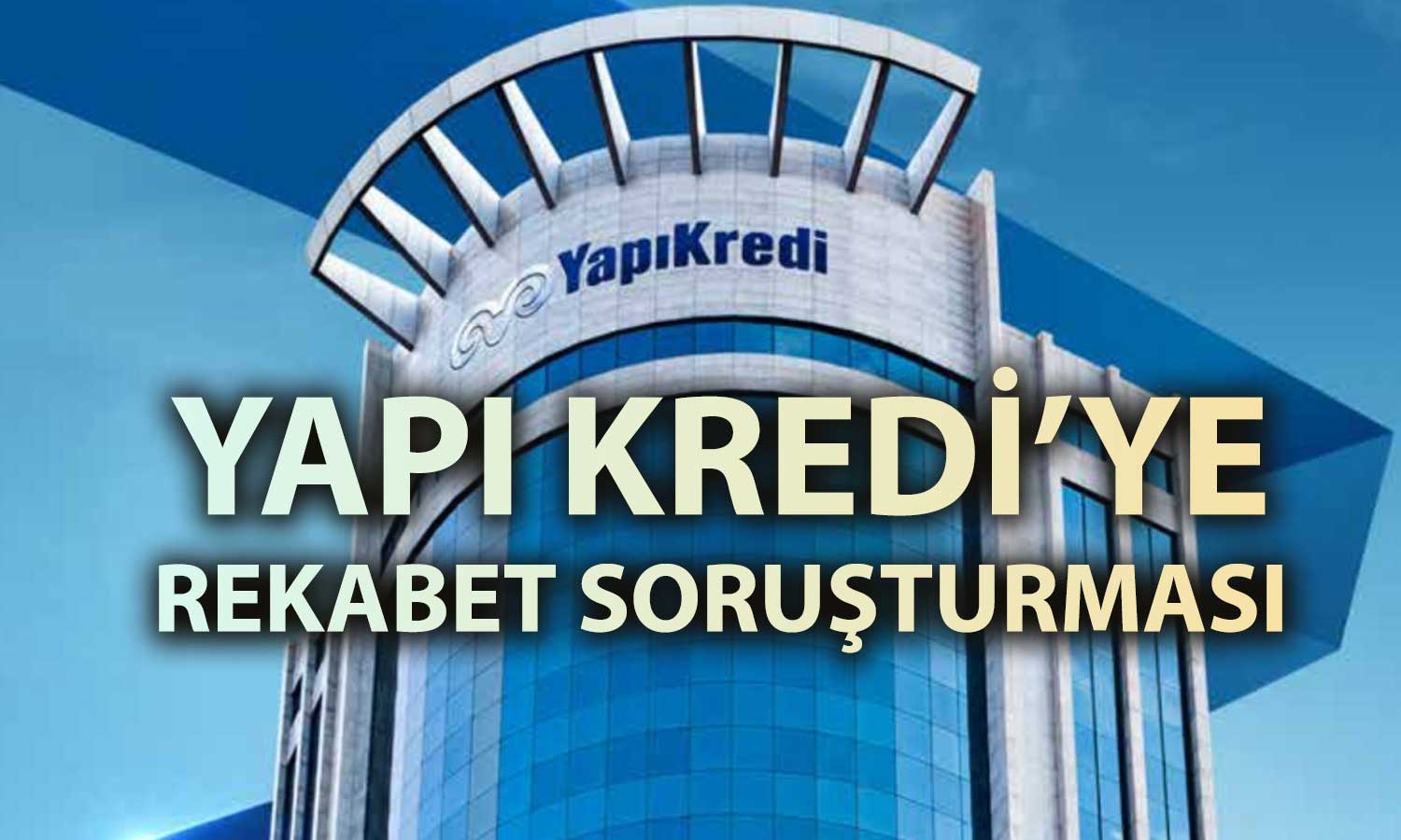 Yapı Kredi’nin de aralarında bulunduğu kurumlara soruşturma kararı