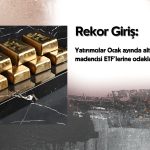 Yatırımcılar Ocak’ta altın ve madenci ETF’lerine rekor giriş yaptı