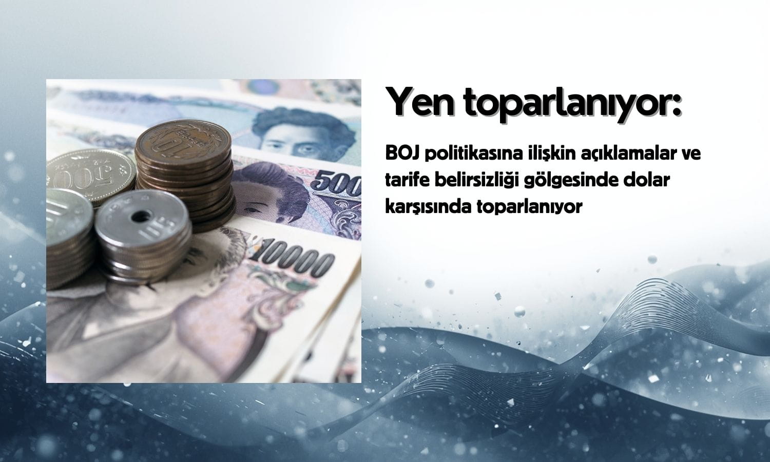 Yen, BOJ politikası ve tarife belirsizliği gölgesinde toparlandı