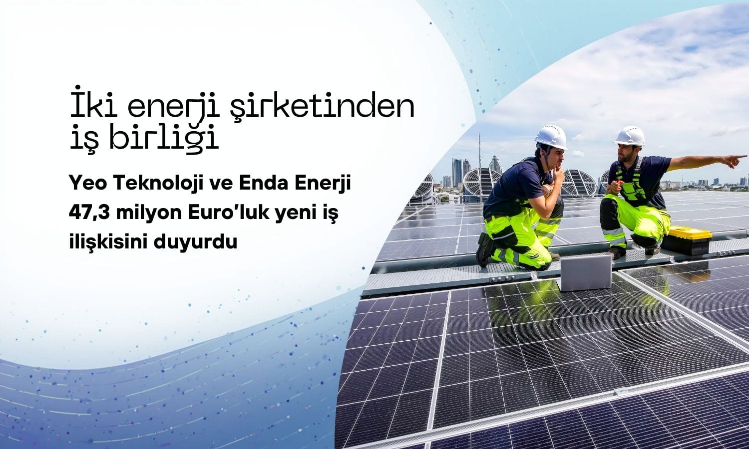 Yeo Teknoloji (YEOTK) ve Enda Enerji’den (ENDAE) iş ilişkisi