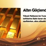 Yüksek Mahkeme kararıyla altın 3 haftanın zirvesinde