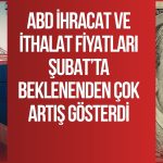 ABD ihracat ve ithalat fiyatları beklenti üstü arttı