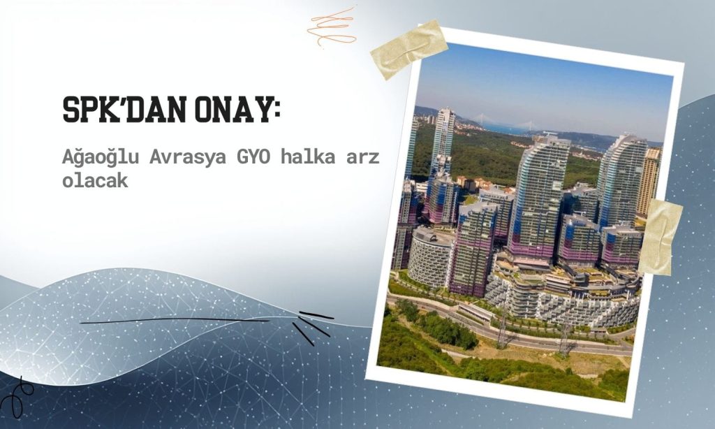 Ağaoğlu Avrasya GYO halka arzına SPK’dan onay geldi