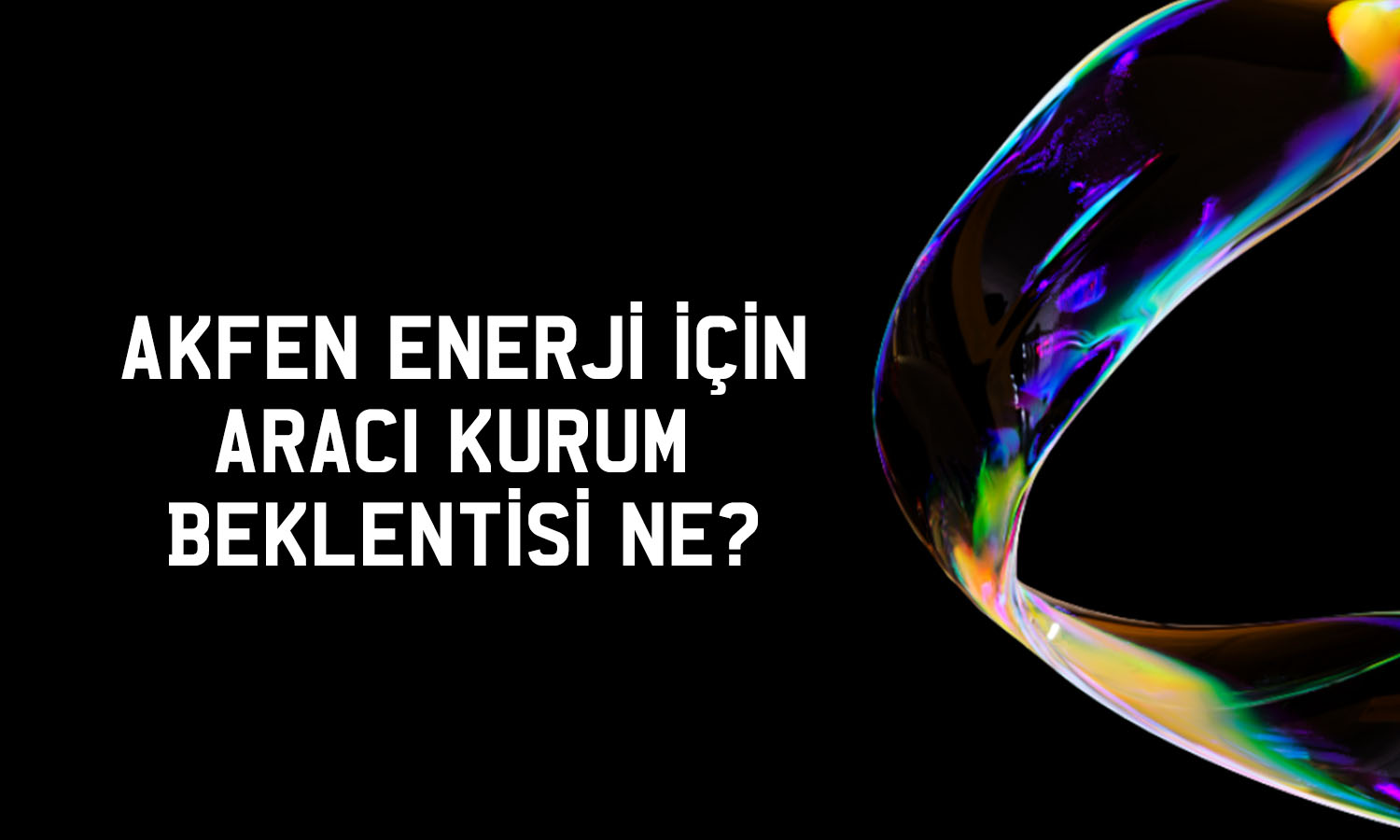 Akfen Enerji (AKFYE) için yeni hedef fiyat: 27 TL’yi aşabilir